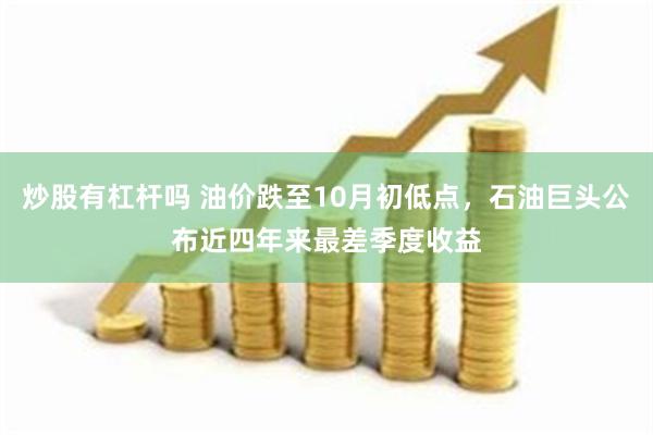 炒股有杠杆吗 油价跌至10月初低点，石油巨头公布近四年来最差季度收益