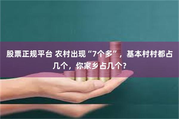 股票正规平台 农村出现“7个多”，基本村村都占几个，你家乡占几个？