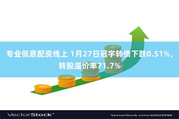 专业低息配资线上 1月27日冠宇转债下跌0.51%，转股溢价率71.7%