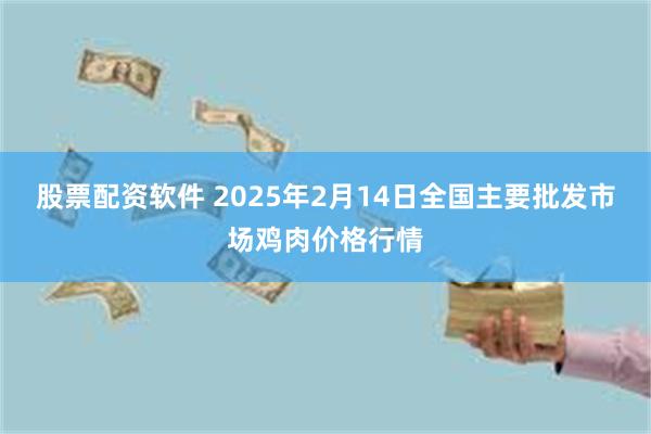 股票配资软件 2025年2月14日全国主要批发市场鸡肉价格行情