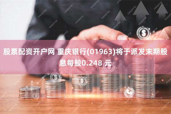 股票配资开户网 重庆银行(01963)将于派发末期股息每股0.248 元